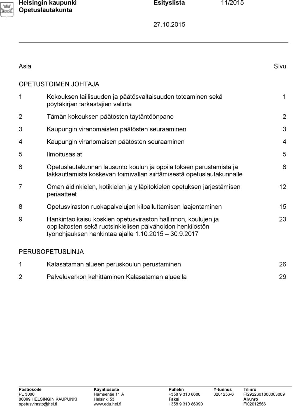 ja lakkauttamista koskevan toimivallan siirtämisestä opetuslautakunnalle 7 Oman äidinkielen, kotikielen ja ylläpitokielen opetuksen järjestämisen periaatteet 6 12 8 Opetusviraston ruokapalvelujen