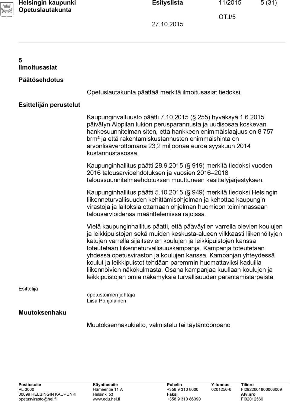 arvonlisäverottomana 23,2 miljoonaa euroa syyskuun 2014 kustannustasossa. Kaupunginhallitus päätti 28.9.