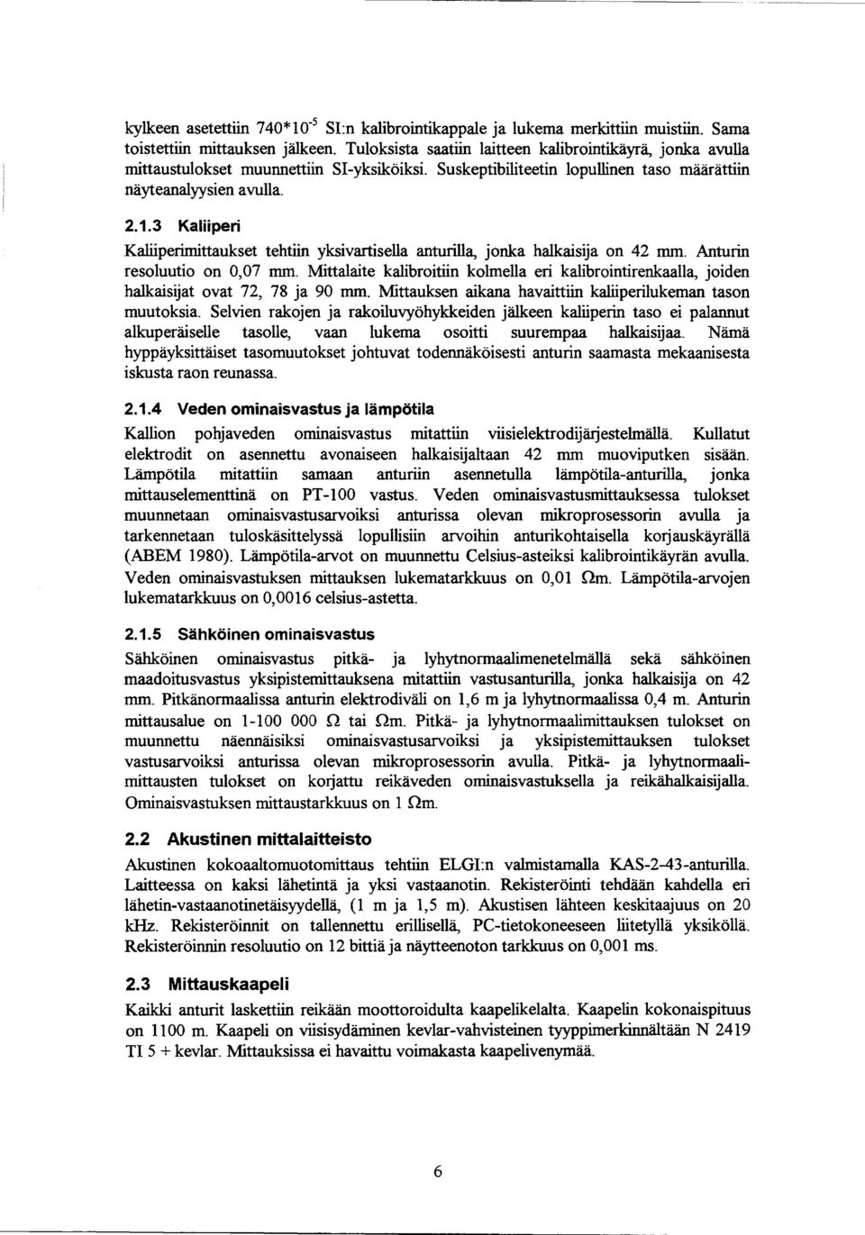 Mttalate kalbrotn kolmella er kalbrontrenkaalla, joden halkasjat ovat 72, 78 ja 9 mm. Mttauksen akana havattn kalperlukeman tason muutoksa.