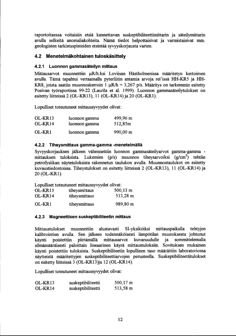.LR/h:ks Lovsan Hästholmenssa määrtetyn kertomen avulla. Tämä tapahtu vertaamalla pyterltn antama arvoja re'ssä HHKR5 ja HH KR8, josta saatn muunnoskerron J..LRh = 3,267 p/s.