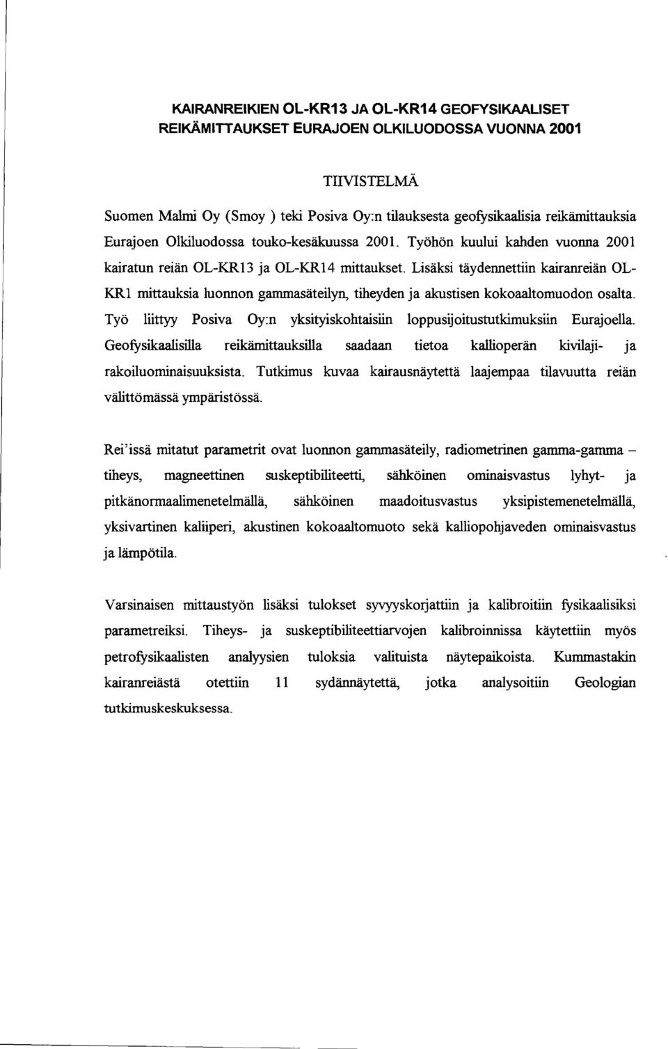 Työ lttyy Posva Oy:n ykstyskohtasn loppusjotustutkmuksn urajoella. Geofyskaalslla rekämttaukslla saadaan tetoa kalloperän kvlaj ja rakoluomnasuukssta.