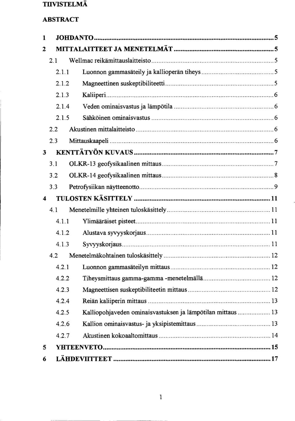 OLKR3 geofyskaalnen mttaus... 7 3.2 OLKR4 geofyskaalnen mttaus... 8 3.3 Petrafyskan näytteenotto... 9 4 TULOSTN KÄSITTLY... 4. Menetelmlle yhtenen tuloskästtely... 4.. Ylmääräset psteet... 4..2 Alustava syvyyskorjaus.