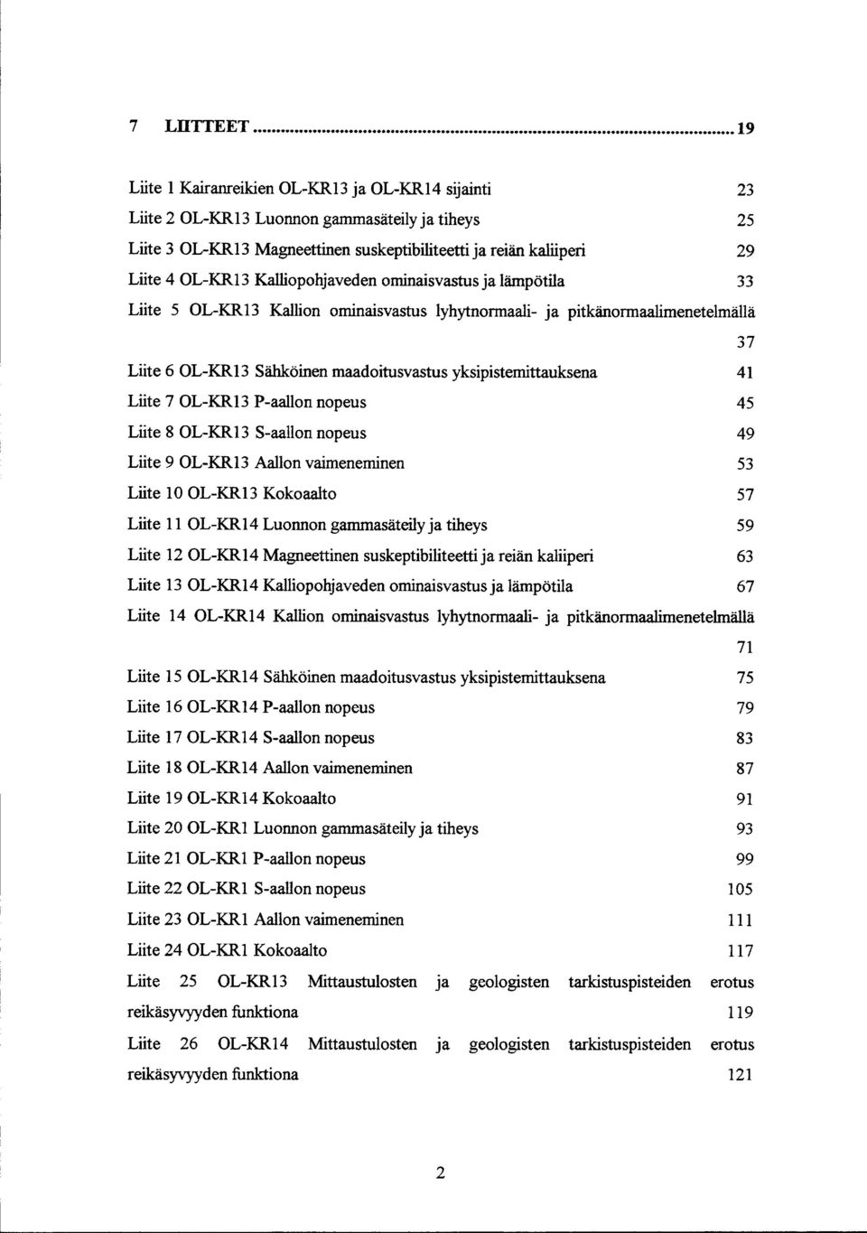 Lte 5 OLKR3 Kallon omnasvastus lyhytnormaal ja ptkänormaalmenetelmällä 37 Lte 6 OLKR3 Sähkönen maadotusvastus ykspstemttauksena Lte 7 OLKR3 Paallon nopeus Lte 8 OLKR3 Saallon nopeus Lte 9 OLKR3