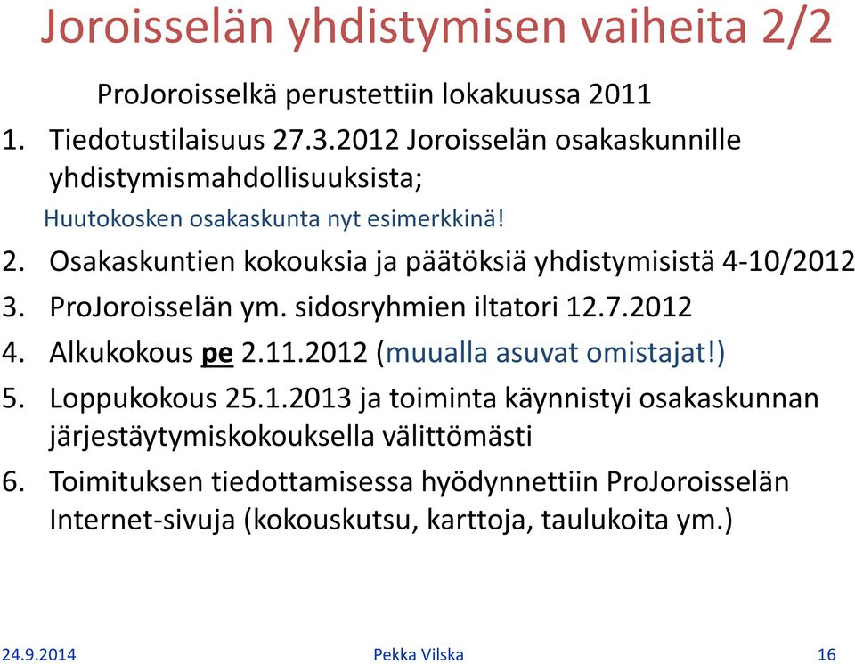 Osakaskuntien kokouksia ja päätöksiä yhdistymisistä 4-10/2012 3. ProJoroisselän ym. sidosryhmien iltatori 12.7.2012 4. Alkukokous pe 2.11.