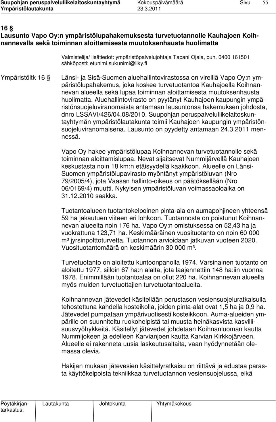 fi Ympäristöltk 16 Länsi- ja Sisä-Suomen aluehallintovirastossa on vireillä Vapo Oy:n ympäristölupahakemus, joka koskee turvetuotantoa Kauhajoella Koihnannevan alueella sekä lupaa toiminnan