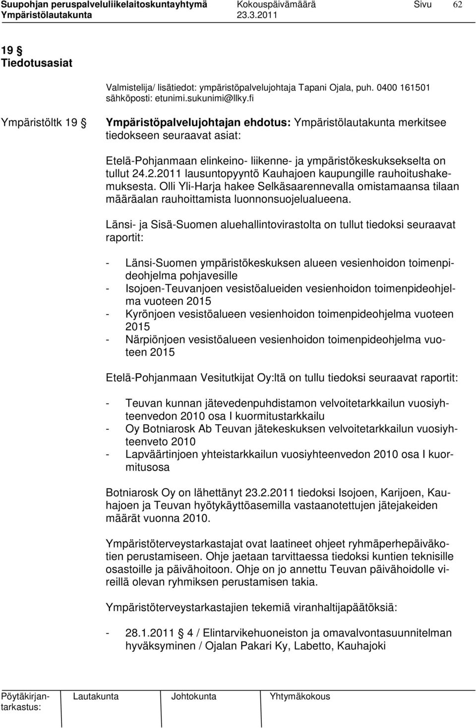 .2.2011 lausuntopyyntö Kauhajoen kaupungille rauhoitushakemuksesta. Olli Yli-Harja hakee Selkäsaarennevalla omistamaansa tilaan määräalan rauhoittamista luonnonsuojelualueena.