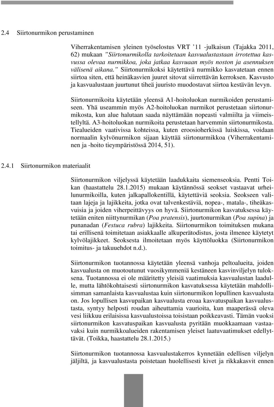 Kasvusto ja kasvualustaan juurtunut tiheä juuristo muodostavat siirtoa kestävän levyn. Siirtonurmikoita käytetään yleensä A1-hoitoluokan nurmikoiden perustamiseen.