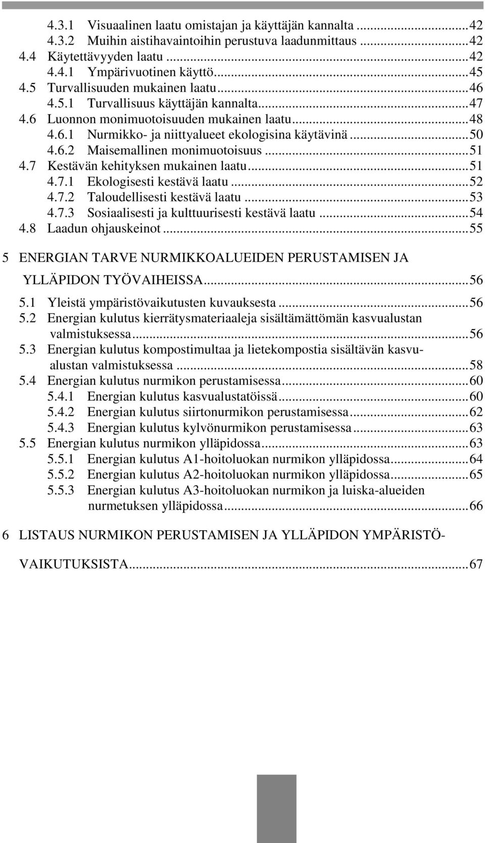 .. 51 4.7 Kestävän kehityksen mukainen laatu... 51 4.7.1 Ekologisesti kestävä laatu... 52 4.7.2 Taloudellisesti kestävä laatu... 53 4.7.3 Sosiaalisesti ja kulttuurisesti kestävä laatu... 54 4.