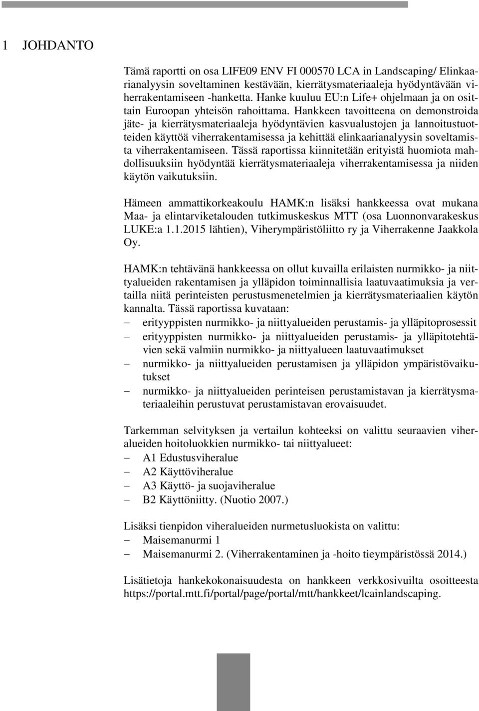 Hankkeen tavoitteena on demonstroida jäte- ja kierrätysmateriaaleja hyödyntävien kasvualustojen ja lannoitustuotteiden käyttöä viherrakentamisessa ja kehittää elinkaarianalyysin soveltamista