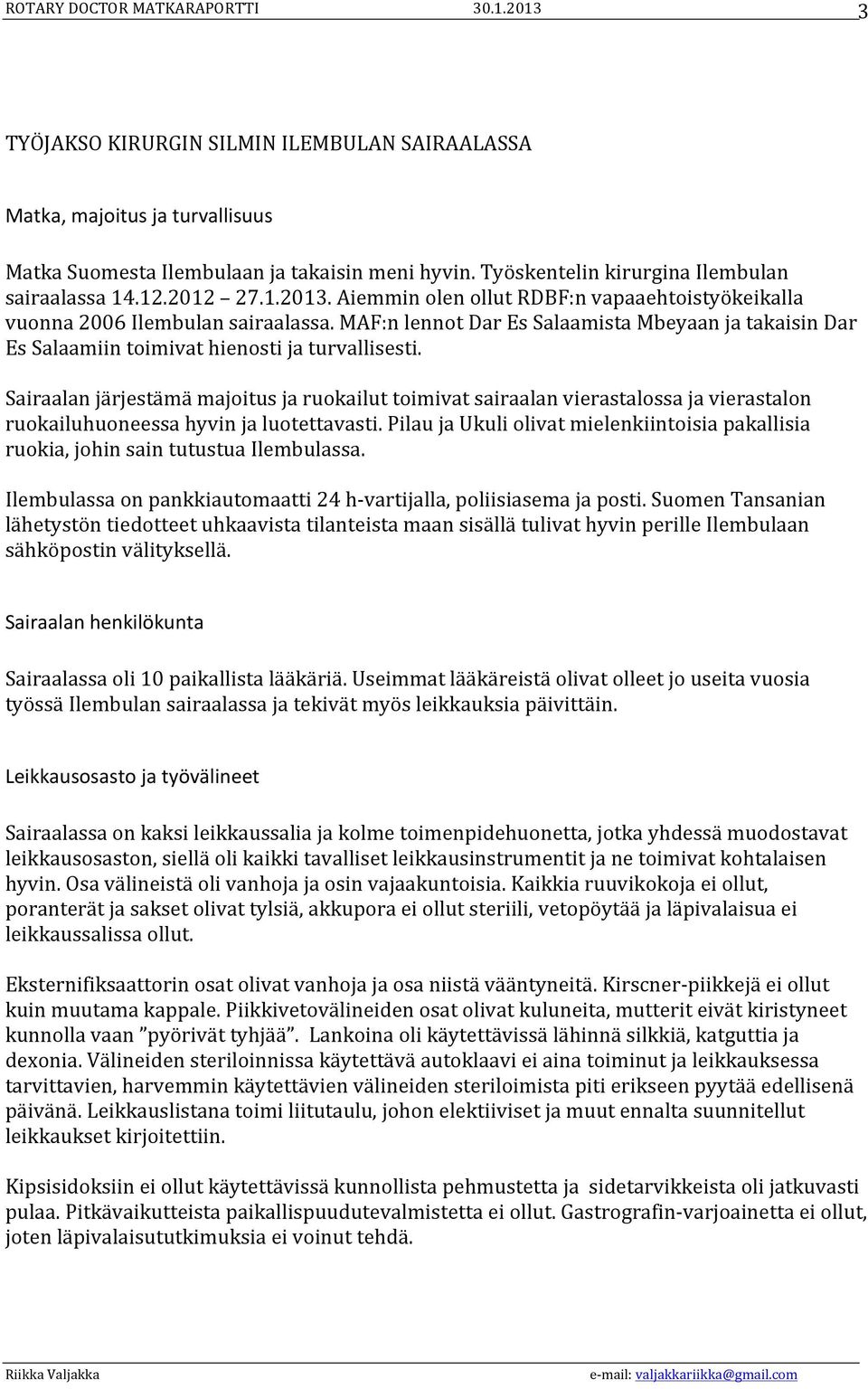 Sairaalan järjestämä majoitus ja ruokailut toimivat sairaalan vierastalossa ja vierastalon ruokailuhuoneessa hyvin ja luotettavasti.