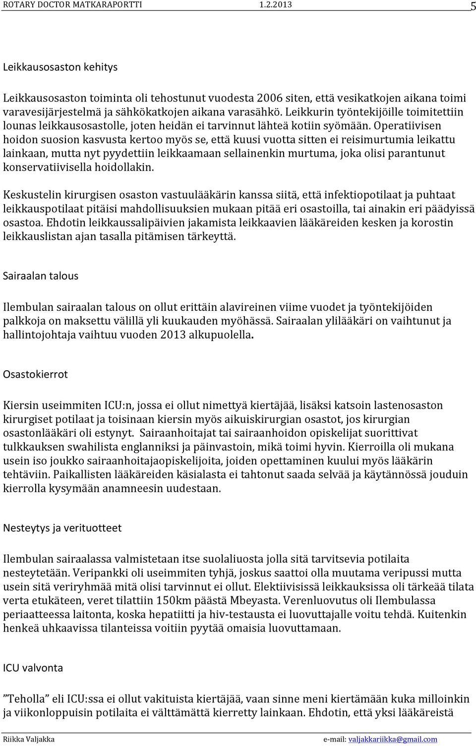 Operatiivisen hoidon suosion kasvusta kertoo myös se, että kuusi vuotta sitten ei reisimurtumia leikattu lainkaan, mutta nyt pyydettiin leikkaamaan sellainenkin murtuma, joka olisi parantunut