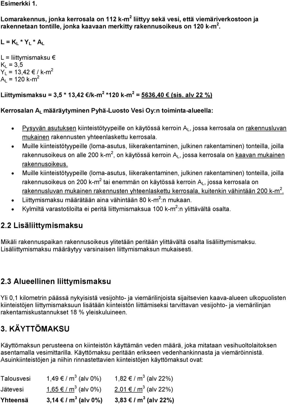 alv 22 %) Kerrosalan A L määräytyminen Pyhä-Luosto Vesi Oy:n toiminta-alueella: Pysyvän asutuksen kiinteistötyypeille on käytössä kerroin A L, jossa kerrosala on rakennusluvan mukainen rakennusten