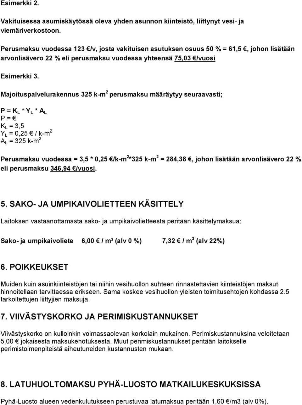 Majoituspalvelurakennus 325 k-m 2 perusmaksu määräytyy seuraavasti; P = K L * Y L * A L P = K L = 3,5 Y L = 0,25 / k-m 2 A L = 325 k-m 2 Perusmaksu vuodessa = 3,5 * 0,25 /k-m 2 *325 k-m 2 = 284,38,