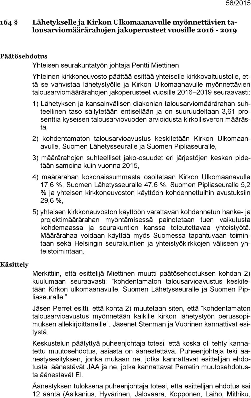 seuraavasti: 1) Lähetyksen ja kansainvälisen diakonian talousarviomäärärahan suhteellinen taso säilytetään entisellään ja on suuruudeltaan 3,61 prosenttia kyseisen talousarviovuoden arvioidusta