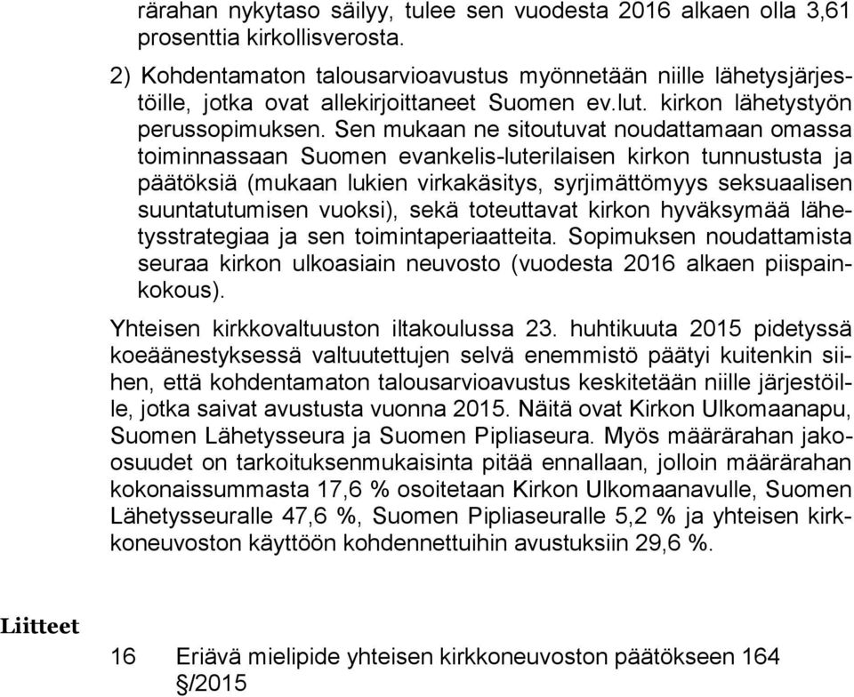 Sen mukaan ne sitoutuvat noudattamaan omassa toiminnassaan Suomen evankelis-luterilaisen kirkon tunnustusta ja päätöksiä (mukaan lukien virkakäsitys, syrjimättömyys seksuaalisen suuntatutumisen