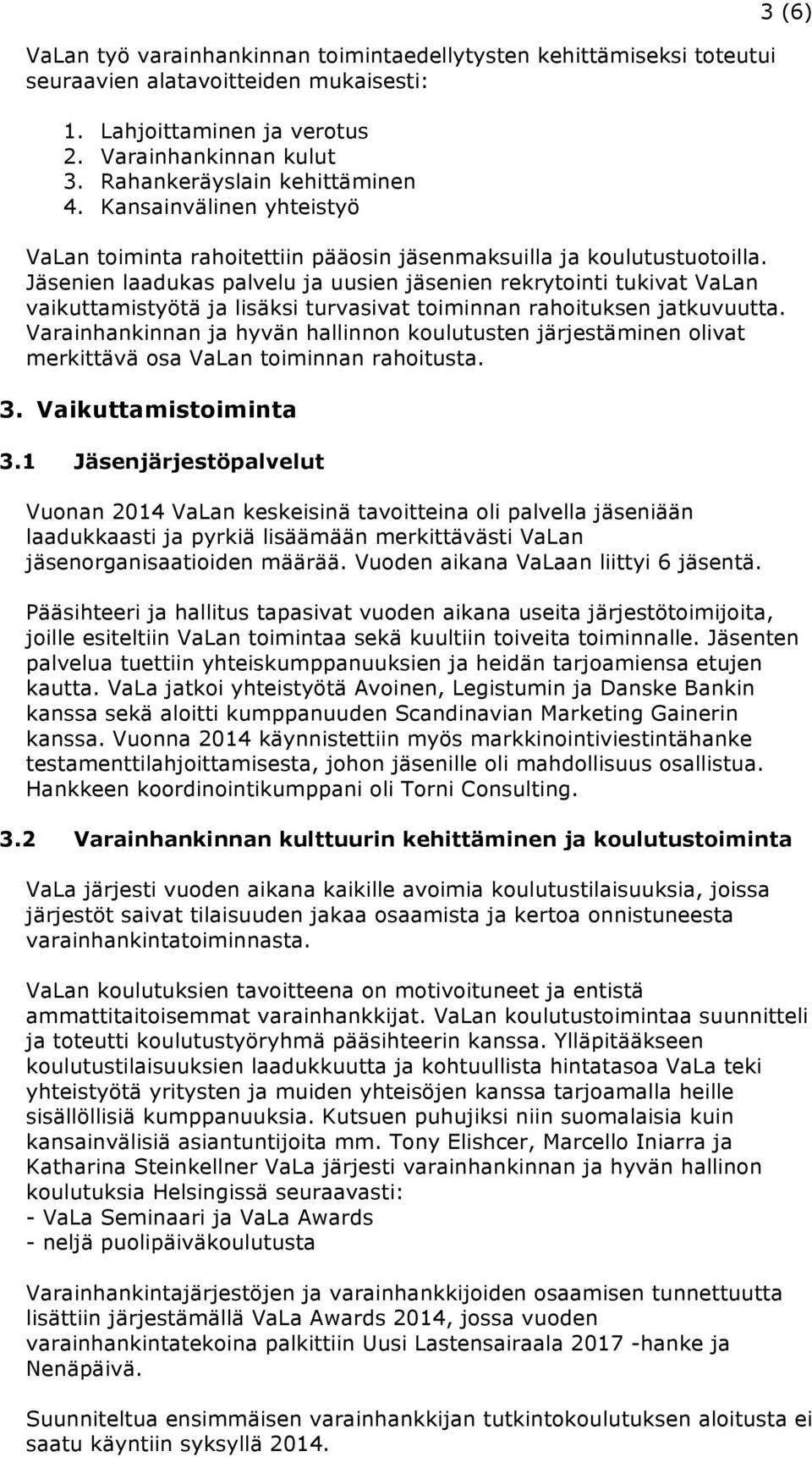 Jäsenien laadukas palvelu ja uusien jäsenien rekrytointi tukivat VaLan vaikuttamistyötä ja lisäksi turvasivat toiminnan rahoituksen jatkuvuutta.