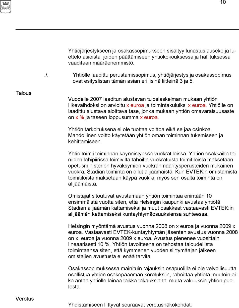 Talous Vuodelle 2007 laaditun alustavan tuloslaskelman mukaan yhtiön liikevaihdoksi on arvioitu x euroa ja toimintakuluiksi x euroa.