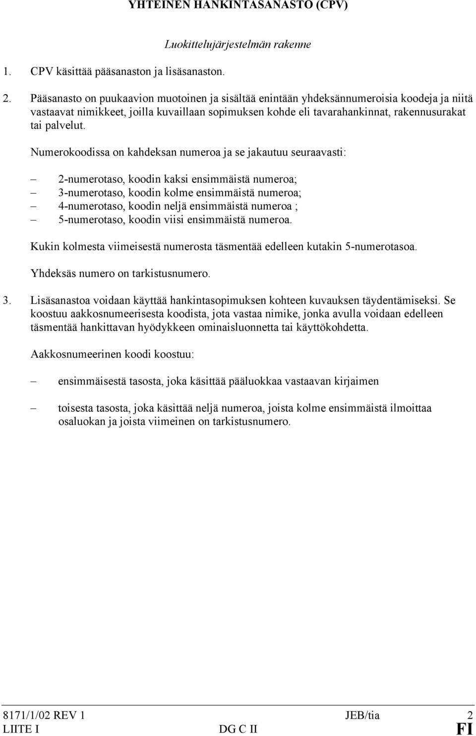 Numerokoodissa on kahdeksan numeroa ja se jakautuu seuraavasti: 2-numerotaso, koodin kaksi ensimmäistä numeroa; 3-numerotaso, koodin kolme ensimmäistä numeroa; 4-numerotaso, koodin neljä ensimmäistä