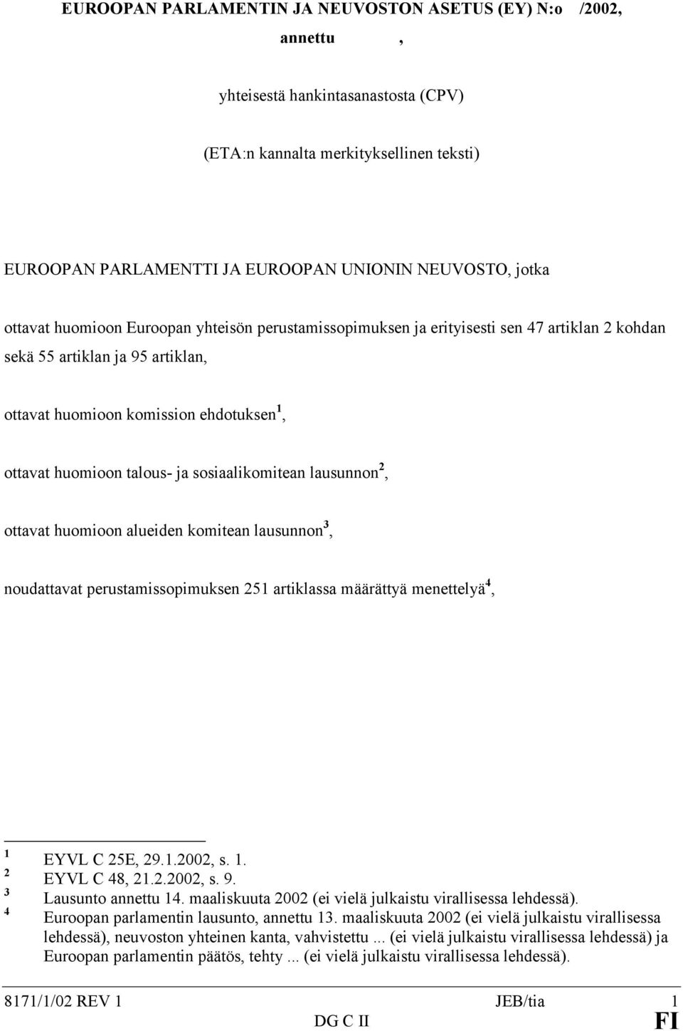 sosiaalikomitean lausunnon 2, ottavat huomioon alueiden komitean lausunnon 3, noudattavat perustamissopimuksen 251 artiklassa määrättyä menettelyä 4, 1 2 3 4 EYVL C 25E, 29.1.2002, s. 1. EYVL C 48, 21.