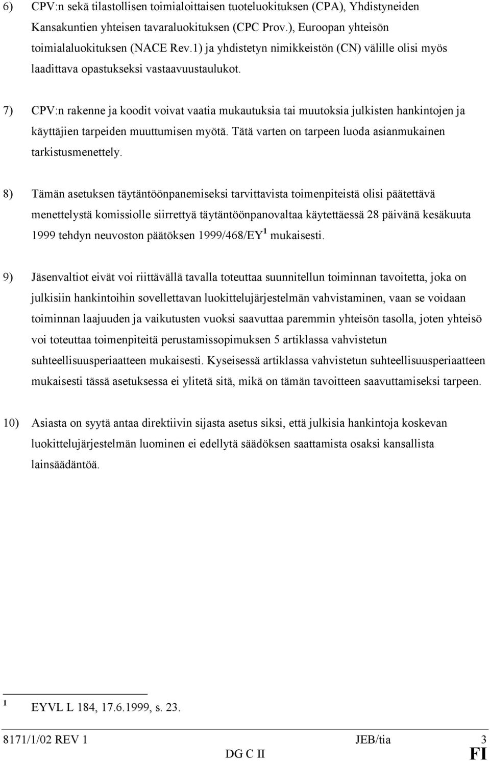 7) CPV:n rakenne ja koodit voivat vaatia mukautuksia tai muutoksia julkisten hankintojen ja käyttäjien tarpeiden muuttumisen myötä. Tätä varten on tarpeen luoda asianmukainen tarkistusmenettely.