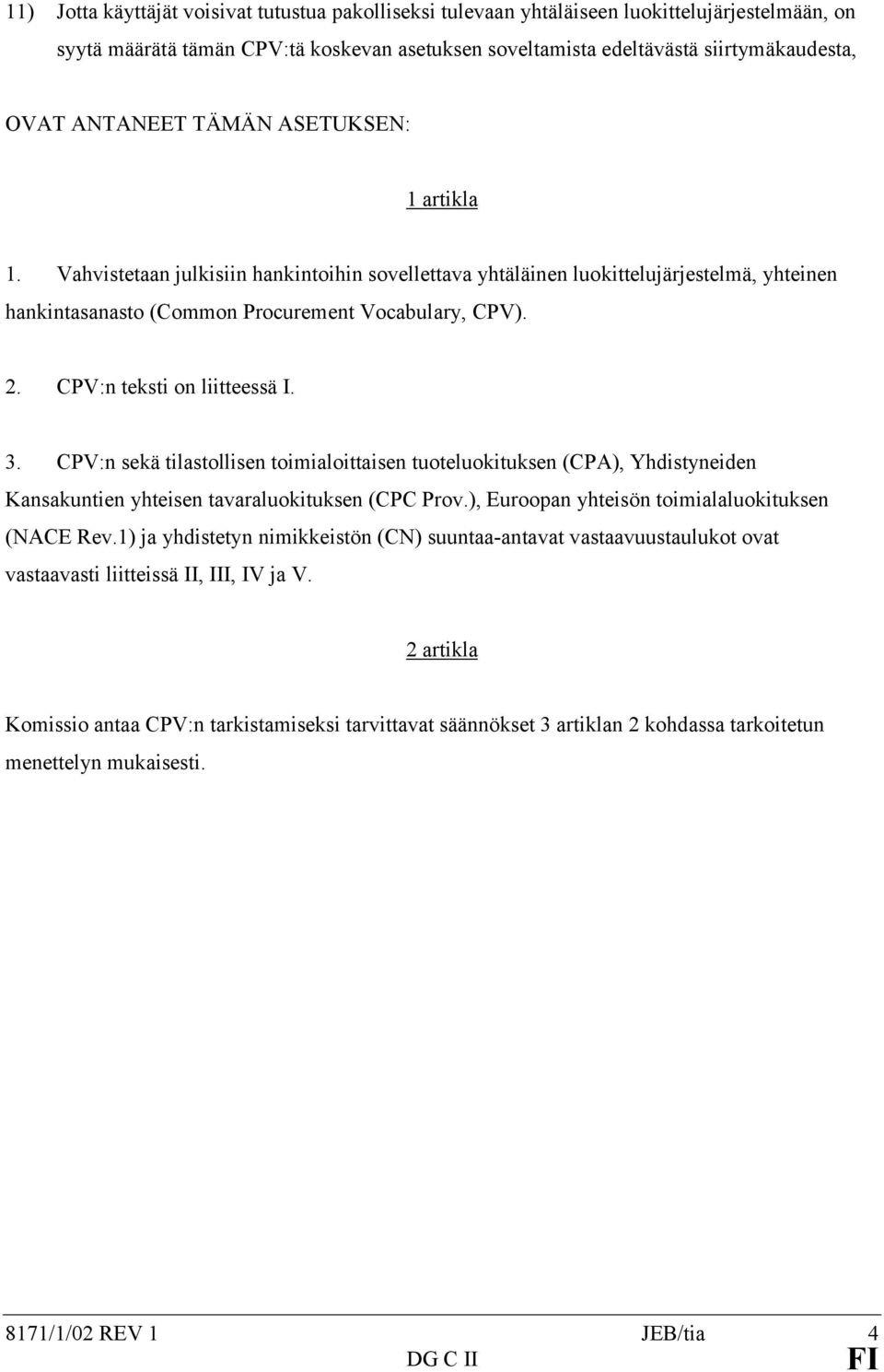 CPV:n teksti on liitteessä I. 3. CPV:n sekä tilastollisen toimialoittaisen tuoteluokituksen (CPA), Yhdistyneiden Kansakuntien yhteisen tavaraluokituksen (CPC Prov.