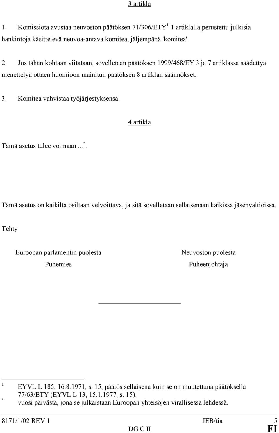 4 artikla Tämä asetus tulee voimaan... *. Tämä asetus on kaikilta osiltaan velvoittava, ja sitä sovelletaan sellaisenaan kaikissa jäsenvaltioissa.