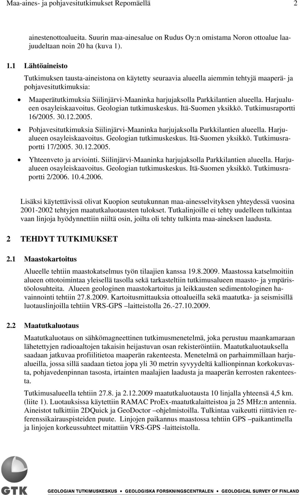 alueella. Harjualueen osayleiskaavoitus. Geologian tutkimuskeskus. Itä-Suomen yksikkö. Tutkimusraportti 16/2005. 30.12.2005. Pohjavesitutkimuksia Siilinjärvi-Maaninka harjujaksolla Parkkilantien alueella.