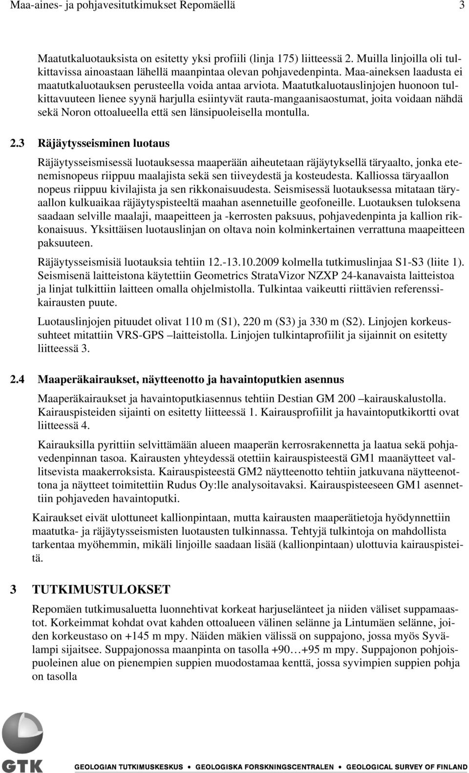 Maatutkaluotauslinjojen huonoon tulkittavuuteen lienee syynä harjulla esiintyvät rauta-mangaanisaostumat, joita voidaan nähdä sekä Noron ottoalueella että sen länsipuoleisella montulla. 2.