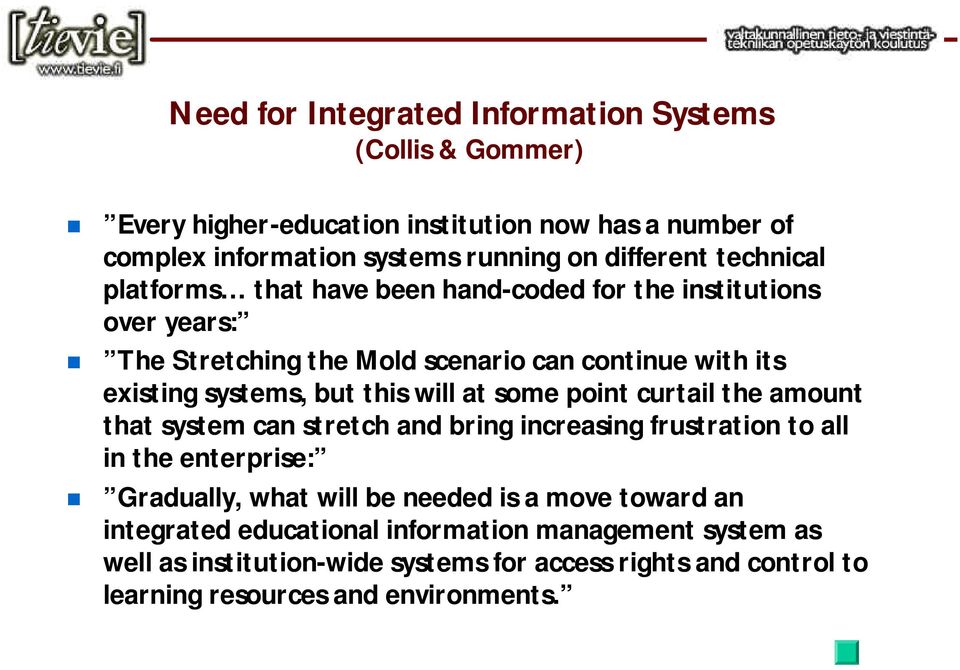 will at some point curtail the amount that system can stretch and bring increasing frustration to all in the enterprise: Gradually, what will be needed is a move