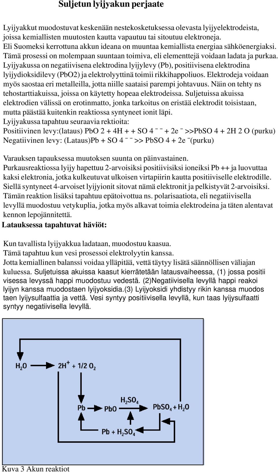 Lyijyakussa on negatiivisena elektrodina lyijylevy (Pb), positiivisena elektrodina lyijydioksidilevy (PbO2) ja elektrolyyttinä toimii rikkihappoliuos.