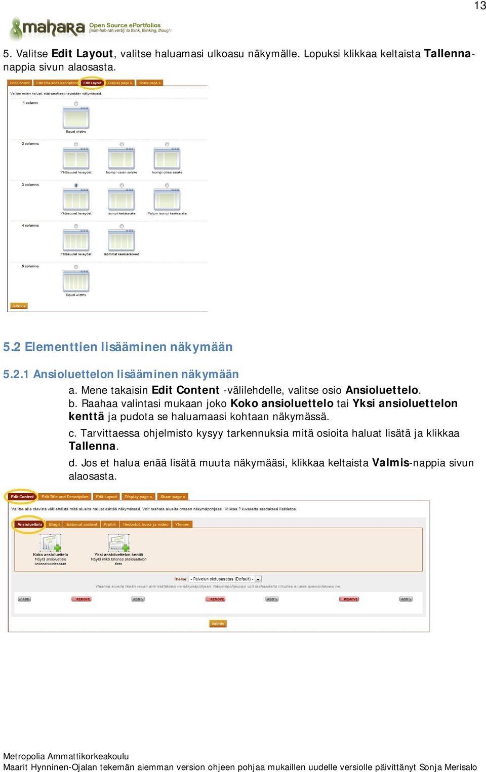 Raahaa valintasi mukaan joko Koko ansioluettelo tai Yksi ansioluettelon kenttä ja pudota se haluamaasi kohtaan näkymässä. c.