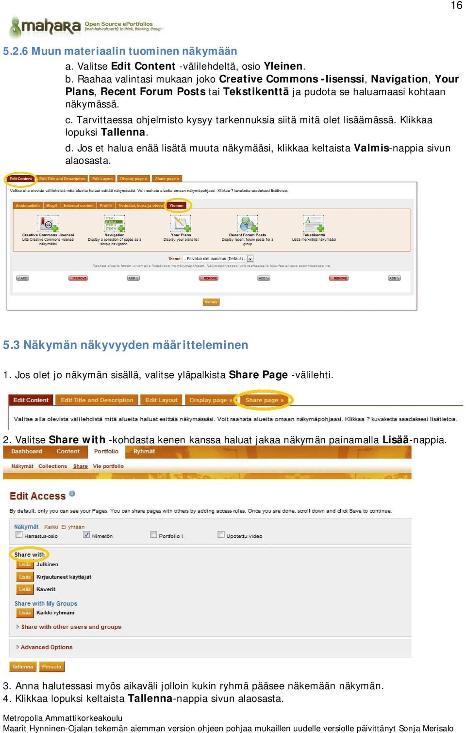 Tarvittaessa ohjelmisto kysyy tarkennuksia siitä mitä olet lisäämässä. Klikkaa lopuksi Tallenna. d. Jos et halua enää lisätä muuta näkymääsi, klikkaa keltaista Valmis-nappia sivun alaosasta. 5.