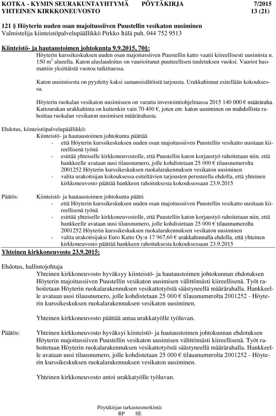 Katon aluslaudoitus on vaurioitunut puutteellisen tuuletuksen vuoksi. Vauriot huomattiin yksittäistä vuotoa tutkittaessa. Katon uusimisesta on pyydetty kaksi samansisältöistä tarjousta.
