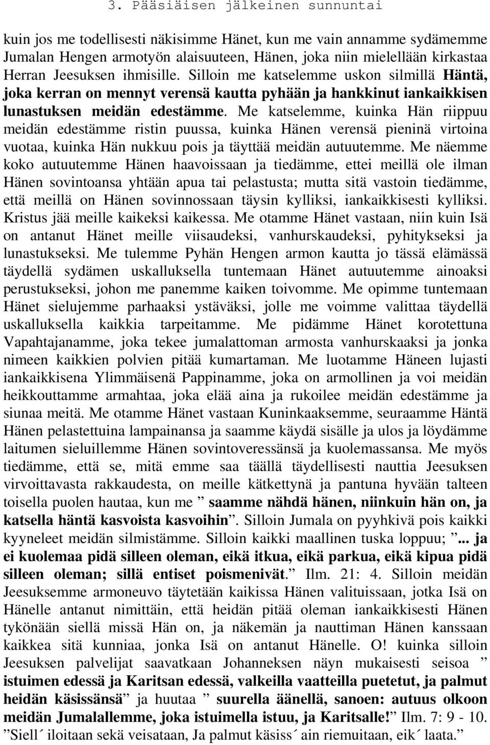 Me katselemme, kuinka Hän riippuu meidän edestämme ristin puussa, kuinka Hänen verensä pieninä virtoina vuotaa, kuinka Hän nukkuu pois ja täyttää meidän autuutemme.