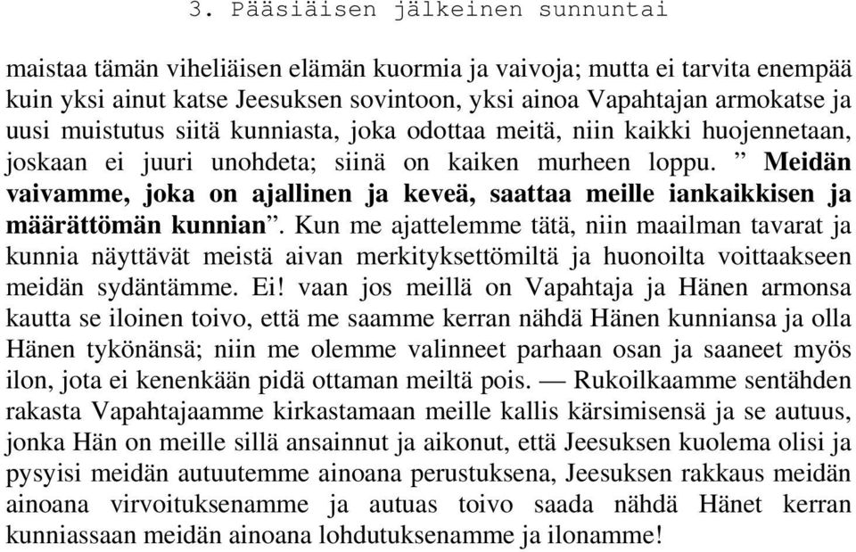 Kun me ajattelemme tätä, niin maailman tavarat ja kunnia näyttävät meistä aivan merkityksettömiltä ja huonoilta voittaakseen meidän sydäntämme. Ei!