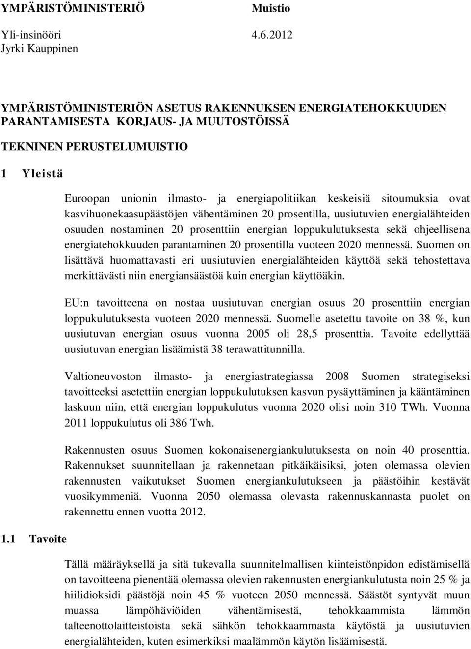 1 Tavoite Euroopan unionin ilmasto- ja energiapolitiikan keskeisiä sitoumuksia ovat kasvihuonekaasupäästöjen vähentäminen 20 prosentilla, uusiutuvien energialähteiden osuuden nostaminen 20