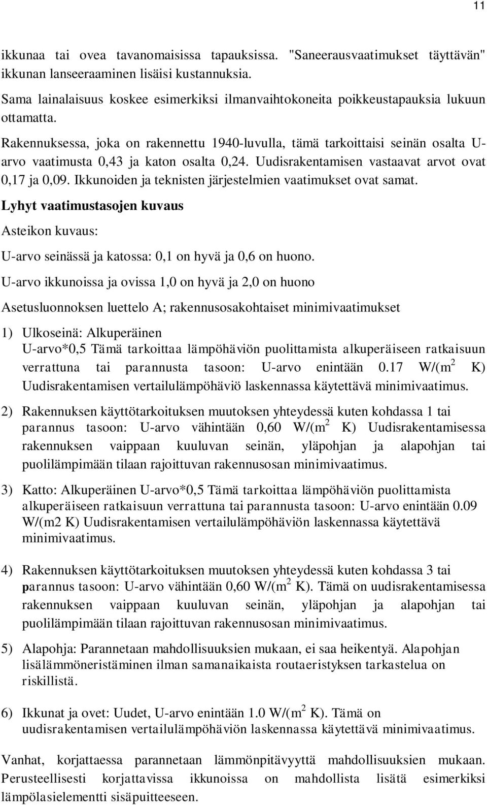 Rakennuksessa, joka on rakennettu 1940-luvulla, tämä tarkoittaisi seinän osalta U- arvo vaatimusta 0,43 ja katon osalta 0,24. Uudisrakentamisen vastaavat arvot ovat 0,17 ja 0,09.