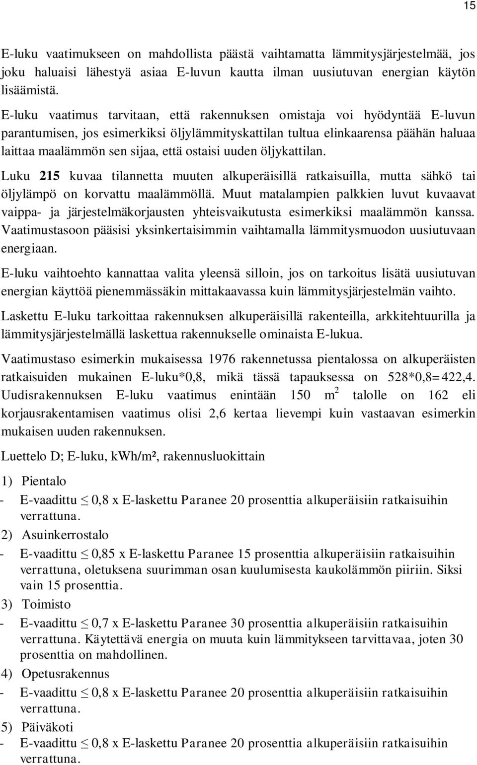 ostaisi uuden öljykattilan. Luku 215 kuvaa tilannetta muuten alkuperäisillä ratkaisuilla, mutta sähkö tai öljylämpö on korvattu maalämmöllä.