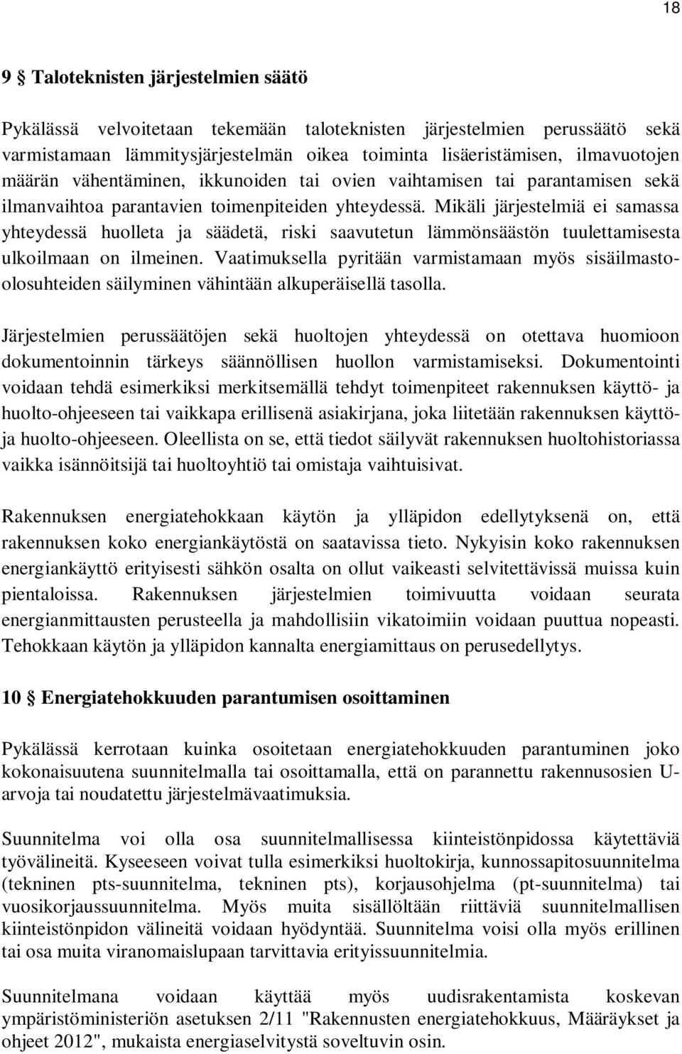 Mikäli järjestelmiä ei samassa yhteydessä huolleta ja säädetä, riski saavutetun lämmönsäästön tuulettamisesta ulkoilmaan on ilmeinen.