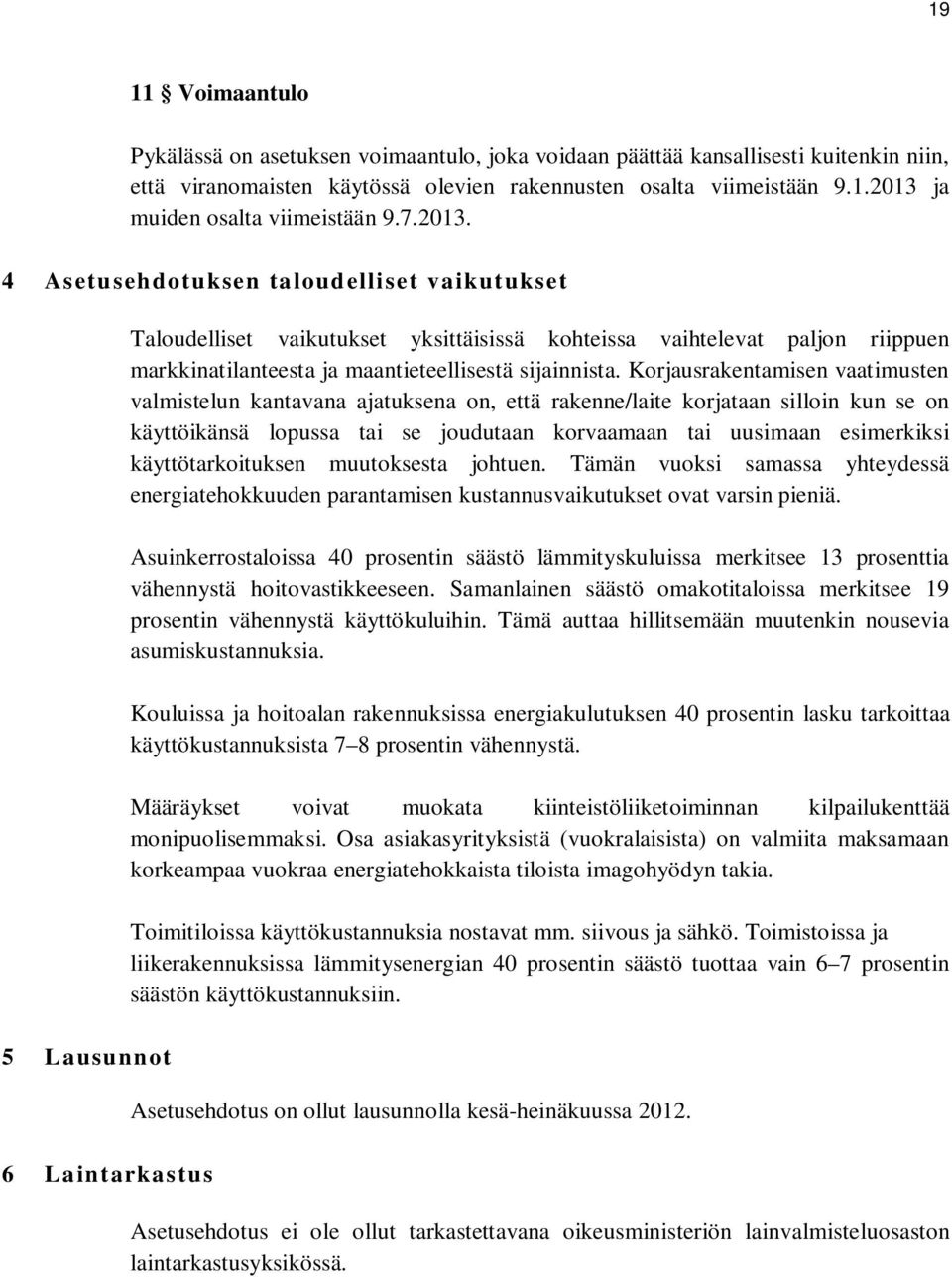 4 Asetusehdotuksen taloudelliset vaikutukset 5 Lausunnot 6 Laintarkastus Taloudelliset vaikutukset yksittäisissä kohteissa vaihtelevat paljon riippuen markkinatilanteesta ja maantieteellisestä