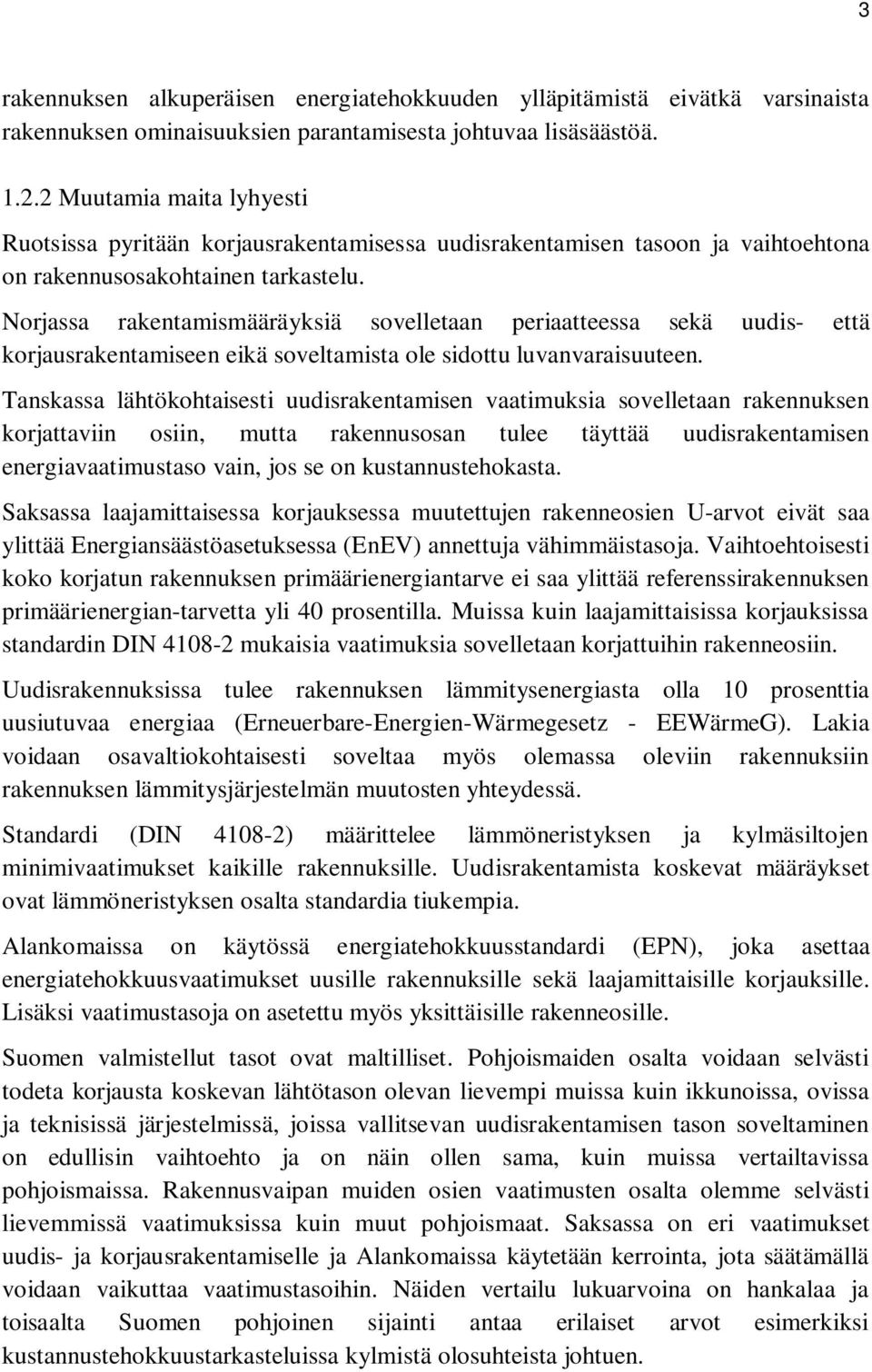 Norjassa rakentamismääräyksiä sovelletaan periaatteessa sekä uudis- että korjausrakentamiseen eikä soveltamista ole sidottu luvanvaraisuuteen.