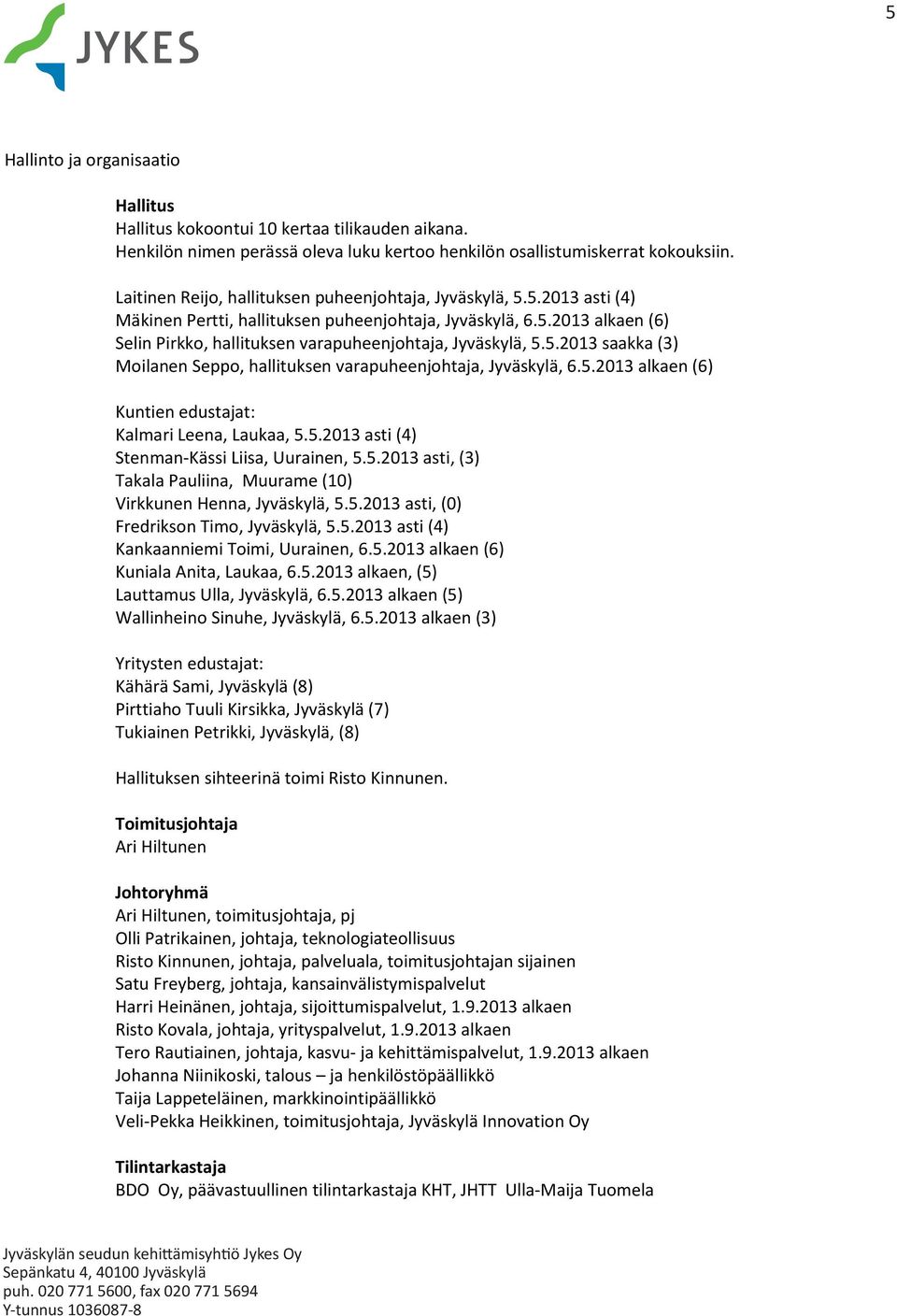 5.2013 saakka (3) Moilanen Seppo, hallituksen varapuheenjohtaja, Jyväskylä, 6.5.2013 alkaen (6) Kuntien edustajat: Kalmari Leena, Laukaa, 5.5.2013 asti (4) Stenman-Kässi Liisa, Uurainen, 5.5.2013 asti, (3) Takala Pauliina, Muurame (10) Virkkunen Henna, Jyväskylä, 5.