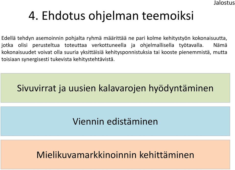 Nämä kokonaisuudet voivat olla suuria yksittäisiä kehitysponnistuksia tai kooste pienemmistä, mutta toisiaan