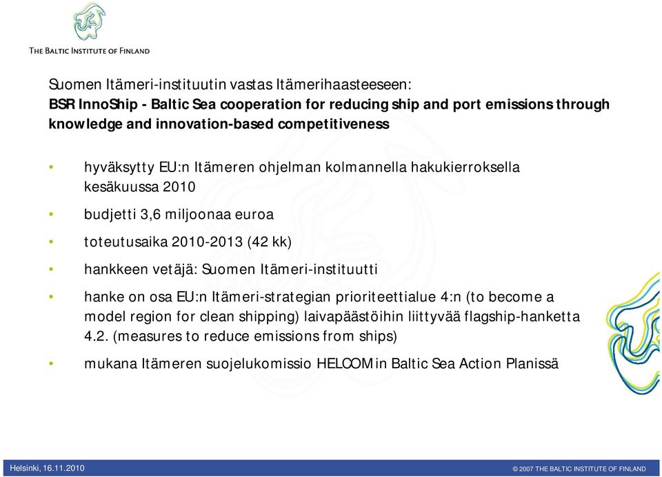 2010-2013 (42 kk) hankkeen vetäjä: Suomen Itämeri-instituutti hanke on osa EU:n Itämeri-strategian prioriteettialue 4:n (to become a model region for clean