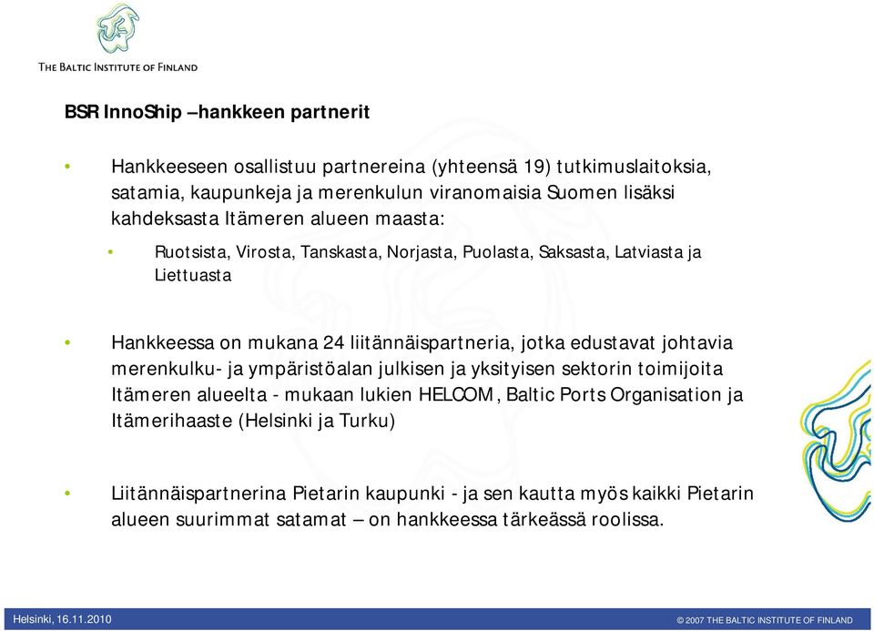 jotka edustavat johtavia merenkulku- ja ympäristöalan julkisen ja yksityisen sektorin toimijoita Itämeren alueelta - mukaan lukien HELCOM, Baltic Ports Organisation