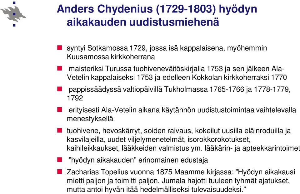 uudistustoimintaa vaihtelevalla menestyksellä tuohivene, hevoskärryt, soiden raivaus, kokeilut uusilla eläinroduilla ja kasvilajeilla, uudet viljelymenetelmät, isorokkorokotukset, kaihileikkaukset,