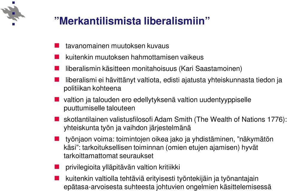 Wealth of Nations 1776): yhteiskunta työn ja vaihdon järjestelmänä työnjaon voima: toimintojen oikea jako ja yhdistäminen, näkymätön käsi : tarkoituksellisen toiminnan (omien etujen ajamisen) hyvät