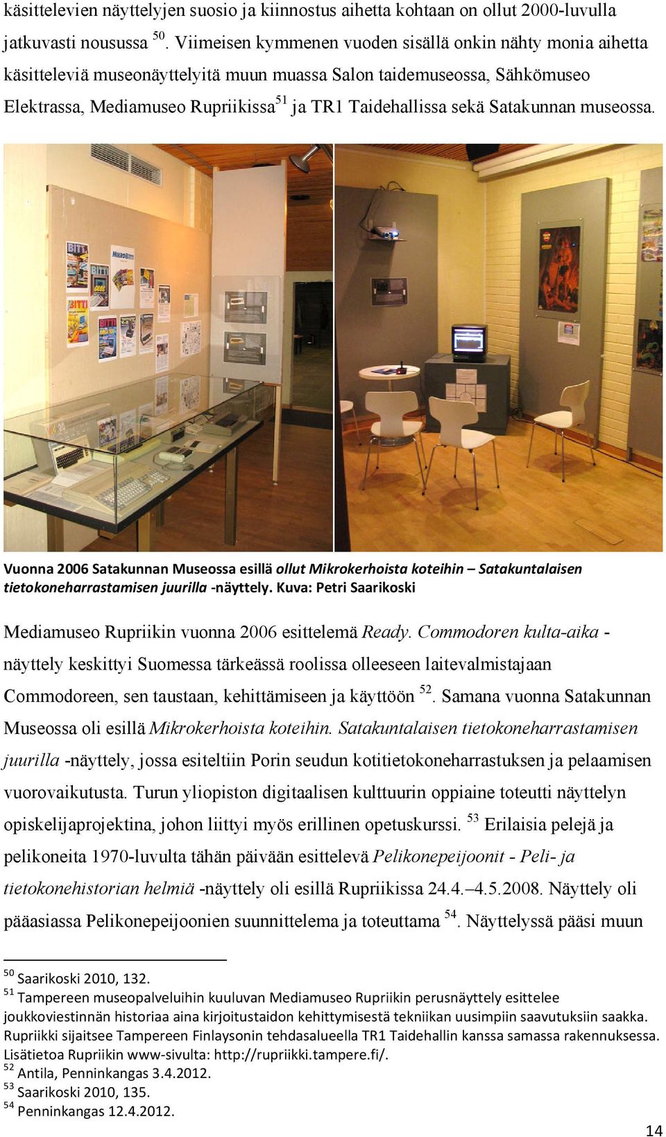 Satakunnan museossa. Vuonna 2006 Satakunnan Museossa esillä ollut Mikrokerhoista koteihin Satakuntalaisen tietokoneharrastamisen juurilla -näyttely.