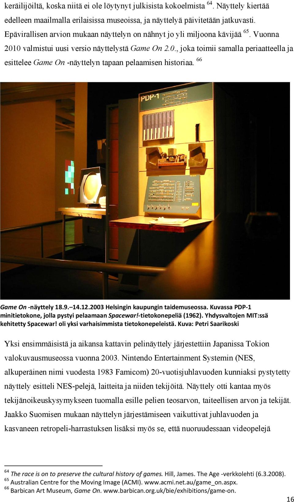 66 Game On -näyttely 18.9. 14.12.2003 Helsingin kaupungin taidemuseossa. Kuvassa PDP-1 minitietokone, jolla pystyi pelaamaan Spacewar!-tietokonepeliä (1962). Yhdysvaltojen MIT:ssä kehitetty Spacewar!