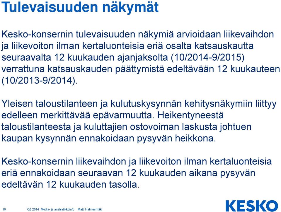 Yleisen taloustilanteen ja kulutuskysynnän kehitysnäkymiin liittyy edelleen merkittävää epävarmuutta.